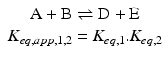 
$$ \begin{array}{c}\mathrm{A}+\mathrm{B}\rightleftharpoons \mathrm{D}+\mathrm{E}\\ {}{K}_{eq, app,1,2}={K}_{eq,1}.{K}_{eq,2}\end{array} $$
