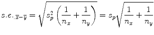
$$ s.e{.}_{.\overline{x}-\overline{y}}=\sqrt{s_p^2\left(\frac{1}{n_x}+\frac{1}{n_y}\right)}={s}_p\sqrt{\frac{1}{n_x}+\frac{1}{n_y}} $$

