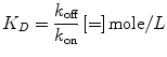 $$ K_{D} = \frac{{k_{\text{off}} }}{{k_{\text{on}} }} \left[ = \right]{\text{mole}}/L $$