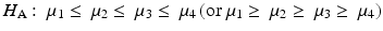 
$$ {H}_{\mathrm{A}}:\ {\mu}_1\le\ {\mu}_2\le\ {\mu}_3\le\ {\mu}_4\left(\mathrm{or}\ {\mu}_1\ge\ {\mu}_2\ge\ {\mu}_3\ge\ {\mu}_4\right) $$
