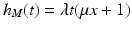 
$$h_{M}(t) =\lambda t(\mu x + 1)$$
