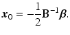 
$$ {\boldsymbol{x}}_0=-\frac{1}{2}{\mathbf{B}}^{-1}\boldsymbol{\beta} . $$
