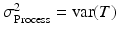 
$$ {\sigma}_{\mathrm{Process}}^2=\operatorname{var}(T) $$
