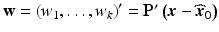 
$$ \mathbf{w}={\left({w}_1,\dots, {w}_k\right)}^{\prime }={\mathbf{P}}^{\mathbf{\prime}}\left(\boldsymbol{x}-{\widehat{\boldsymbol{x}}}_0\right) $$
