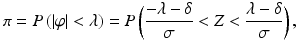 
$$ \pi =P\left(-\lambda <\varphi <\lambda \right)>{\pi}_{min}. $$
” src=”/wp-content/uploads/2016/07/A330233_1_En_16_Chapter_Equ1.gif”></DIV></DIV><br />
<DIV class=EquationNumber>(16.1)</DIV></DIV></DIV><br />
<DIV id=Par11 class=Para>In the metrology literature, λ is often referred to as the target measurement uncertainty. When the true bias δ and the true precision σ of the assay are known, then the quality level of the method is straightforward to compute under the normal error assumption, i.e.<br />
<DIV id=Equ2 class=Equation><br />
<DIV class=EquationContent><br />
<DIV class=MediaObject><IMG alt=