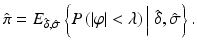 
$$ \hat{\pi}={E}_{\hat{\delta},\hat{\sigma}}\left\{P\left(\left|\varphi \right|<\lambda \right)\Big|\ \hat{\delta},\hat{\sigma}\right\}. $$
