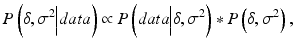 
$$ P\left(\delta, {\sigma}^2\Big| data\right)\propto P\left( data\Big|\delta, {\sigma}^2\right)*P\left(\delta, {\sigma}^2\right), $$
