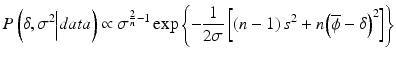 
$$ P\left(\delta, {\sigma}^2\Big| data\right) \propto {\sigma}^{\frac{2}{n}-1} \exp \left\{-\frac{1}{2\sigma}\left[\left(n-1\right){s}^2+n{\left(\overline{\phi}-\delta \right)}^2\right]\right\} $$
