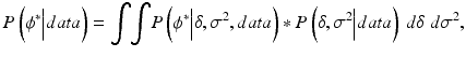 
$$ P\left({\phi}^{*}\Big| data\right)={\displaystyle \int }{\displaystyle \int }P\left({\phi}^{*}\Big|\delta, {\sigma}^2, data\right)*P\left(\delta, {\sigma}^2\Big| data\right)\ d\delta\ d{\sigma}^2, $$
