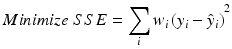 
$$ {Minimize}\ {S}{S}{E}={{\displaystyle \sum_{{i}}{{w}}_{{i}}\left({y}_i-{\hat{y}}_i\right)}}^2 $$
