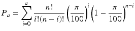
$$\displaystyle{ P_{a} =\sum _{ i=0}^{a} \frac{n!} {i!(n - i)!}\left ( \frac{\pi } {100}\right )^{i}\left (1 - \frac{\pi } {100}\right )^{n-i} }$$
