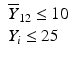 
$$ \begin{array}{lll}{\overline{\mathit{{Y}}}}_{{12}}\le {10}\\ {}{\mathit{{Y}}}_{\mathit{{i}}}\le {25}\end{array} $$
