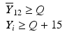 
$$ \begin{array}{lll}{\overline{\mathit{{Y}}}}_{{12}}\ge \mathit{{Q}}\\ {}{\mathit{{Y}}}_{\mathit{{i}}}\ge \mathit{{Q}}+{15}\end{array} $$

