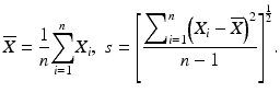 
$$ \overline{X}=\frac{1}{n}{\displaystyle \sum_{i=1}^n}{X}_i,\;s={\left[\frac{{\displaystyle {\sum}_{i=1}^n}{\left({X}_i-\overline{X}\right)}^2}{n-1}\right]}^{\frac{1}{2}}. $$
