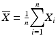 
$$ \overline{X}=\frac{1}{n}{\displaystyle \sum_{i=1}^n}{X}_i $$
