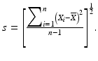 
$$ s={\left[\frac{{\displaystyle {\sum}_{i=1}^n}{\left({X}_i-\overline{X}\right)}^2}{n-1}\right]}^{\frac{1}{2}}. $$
