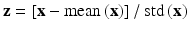 
$$ \mathbf{z} = \left[\mathbf{x} - \mathrm{mean}\left(\mathbf{x}\right)\right]/\ \mathrm{s}\mathrm{t}\mathrm{d}\left(\mathbf{x}\right) $$
