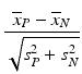 
$$ \dfrac{{\overline{x}}_P-{\overline{x}}_N}{\sqrt{s_P^2+{s}_N^2}} $$
