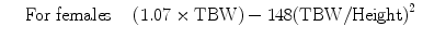 $$ \begin{array}{ccc}\hfill \kern1em \mathrm{F}\mathrm{o}\mathrm{r}\ \mathrm{females}\hfill & \hfill \hfill & \hfill \left(1.07 \times \mathrm{T}\mathrm{B}\mathrm{W}\right)-148{\left(\mathrm{T}\mathrm{B}\mathrm{W}/\mathrm{Height}\right)}^2\hfill \end{array} $$