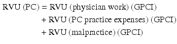 
$$\begin{aligned} \text{RVU (PC)} & = \text{RVU (physician work) (GPCI)} \\ & + \text{RVU (PC practice expenses) (GPCI)} \\ & + \text{RVU (malpractice) (GPCI)}\end{aligned}$$
