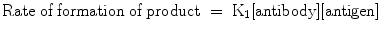 $$ {\text{Rate}}\;{\text{of}}\;{\text{formation}}\;{\text{of}}\;{\text{product}}\;
= \;{\text{K}}_{ 1} [{\text{antibody}}]{\text{[antigen]}} $$