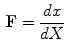 $$\begin{aligned} \mathbf{{F}} = \frac{{dx}}{{dX}} \end{aligned}$$