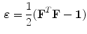 $$\begin{aligned} \varvec{\varepsilon } = \frac{1}{2}(\mathbf{{F}}^T \mathbf{{F}} - \mathbf {1}) \end{aligned}$$