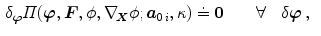 $$\begin{aligned} \delta _{\varvec{\varphi }}\varPi ({\varvec{\varphi }},{\varvec{F}},\phi ,\nabla _{\!\varvec{X}}\phi ;{\varvec{a}}_{0\,i},\kappa )&\doteq {\varvec{0}}\qquad \forall \quad \delta {\varvec{\varphi }}\, ,\end{aligned}$$