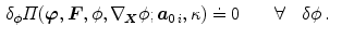 $$\begin{aligned} \delta _{\phi }\varPi ({\varvec{\varphi }},{\varvec{F}},\phi ,\nabla _{\!\varvec{X}}\phi ; {\varvec{a}}_{0\,i},\kappa )&\doteq 0\qquad \forall \quad \delta \phi \, . \end{aligned}$$