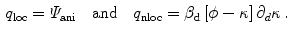 $$\begin{aligned} q_\mathrm {loc}=\varPsi _\mathrm {ani}\quad \text {and} \quad q_\mathrm {nloc}=\beta _\mathrm {d}\,[\phi -\kappa ]\,\partial _d\kappa \, . \end{aligned}$$