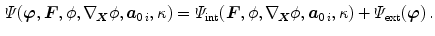 $$\begin{aligned} \varPsi ({\varvec{\varphi }},{\varvec{F}},\phi ,\nabla _{\!\varvec{X}}\phi ,{\varvec{a}}_{0\,i},\kappa )=\varPsi _\mathrm {int}({\varvec{F}},\phi ,\nabla _{\!\varvec{X}}\phi ,{\varvec{a}}_{0\,i},\kappa )+\varPsi _\mathrm {ext}({\varvec{\varphi }})\, . \end{aligned}$$