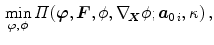 $$\begin{aligned} \min \limits _{\varphi ,\,\phi }{\varPi ({\varvec{\varphi }},{\varvec{F}},\phi ,\nabla _{\!\varvec{X}}\phi ;{\varvec{a}}_{0\,i},\kappa )}\, , \end{aligned}$$