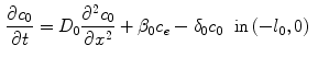 $$\begin{aligned} {\partial c_0 \over \partial t}&=D_0 {\partial ^2 c_0 \over \partial x^2} + \beta _0 c_e - \delta _0 c_0&{\text {in}} \, (-l_0,0)\,\, \end{aligned}$$