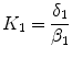 $$K_1=\displaystyle \frac{\delta _1}{\beta _1}$$