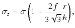 $$ {\sigma}_z=\sigma \left(1+\frac{2f}{3\sqrt{3}}\frac{r}{h}\right), $$