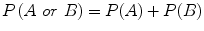 $$ P\left(A\ or\ B\right)=P(A)+P(B) $$