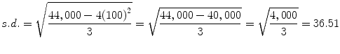 
$$ s.d.=\sqrt{\frac{44,000-4{(100)}^2}{3}}=\sqrt{\frac{44,000-40,000}{3}}=\sqrt{\frac{4,000}{3}}=36.51 $$
