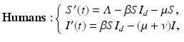 
$$\displaystyle{ \mathbf{Humans:}\left \{\begin{array}{l} S'(t) =\varLambda -\beta SI_{d} -\mu S, \\ I'(t) =\beta SI_{d} - (\mu +\nu )I,\end{array} \right. }$$
