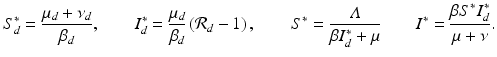 
$$\displaystyle{S_{d}^{{\ast}} = \frac{\mu _{d} +\nu _{d}} {\beta _{d}},\qquad I_{d}^{{\ast}} = \frac{\mu _{d}} {\beta _{d}}\left (\mathcal{R}_{d} - 1\right ),\qquad S^{{\ast}} = \frac{\varLambda } {\beta I_{d}^{{\ast}}+\mu }\qquad I^{{\ast}} = \frac{\beta S^{{\ast}}I_{ d}^{{\ast}}} {\mu +\nu }.}$$
