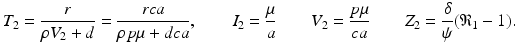 
$$ \displaystyle{T_{2} = \frac{r} {\rho V _{2} + d} = \frac{rca} {\rho p\mu + dca},\qquad I_{2} = \frac{\mu } {a}\qquad V _{2} = \frac{p\mu } {ca}\qquad Z_{2} = \frac{\delta } {\psi }(\mathfrak{R}_{1} - 1).} $$
