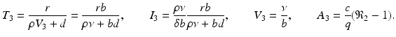 
$$ \displaystyle{T_{3} = \frac{r} {\rho V _{3} + d} = \frac{rb} {\rho \nu +bd},\qquad I_{3} = \frac{\rho \nu } {\delta b} \frac{rb} {\rho \nu +bd},\qquad V _{3} = \frac{\nu } {b},\qquad A_{3} = \frac{c} {q}(\mathfrak{R}_{2} - 1).} $$
