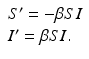 
$$\displaystyle{ \begin{array}{l} S' = -\beta SI \\ I' =\beta SI.\end{array} }$$
