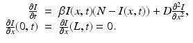 
$$\displaystyle\begin{array}{rcl} \frac{\partial I} {\partial t} & =& \beta I(x,t)(N - I(x,t)) + D\frac{\partial ^{2}I} {\partial x^{2}}, \\ \frac{\partial I} {\partial x}(0,t)& =& \frac{\partial I} {\partial x}(L,t) = 0. {}\end{array}$$
