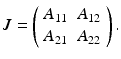 
$$\displaystyle{ J = \left (\begin{array}{cc} A_{11} & A_{12} \\ A_{21} & A_{22} \end{array} \right ). }$$
