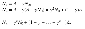 
$$ \displaystyle{ \begin{array}{l} N_{1} =\varLambda +\gamma N_{0}, \\ N_{2} =\varLambda +\gamma (\varLambda +\gamma N_{0}) =\gamma ^{2}N_{0} + (1+\gamma )\varLambda,\\ \vdots \\ N_{n} =\gamma ^{n}N_{0} + (1 +\gamma +\ldots +\gamma ^{n-1})\varLambda.\end{array} } $$
