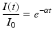 
$$\displaystyle{\frac{I(t)} {I_{0}} = e^{-\alpha t}}$$
