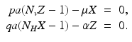 
$$\displaystyle\begin{array}{rcl} pa(N_{v}Z - 1) -\mu X& =& 0, \\ qa(N_{H}X - 1) -\alpha Z& =& 0.{}\end{array}$$

