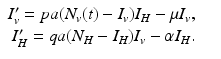 
$$\displaystyle\begin{array}{rcl} I_{v}' = pa(N_{v}(t) - I_{v})I_{H} -\mu I_{v},& & \\ I_{H}' = qa(N_{H} - I_{H})I_{v} -\alpha I_{H}.& &{}\end{array}$$
