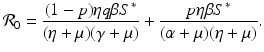 
$$\displaystyle{\mathcal{R}_{0} = \frac{(1 - p)\eta q\beta S^{{\ast}}} {(\eta +\mu )(\gamma +\mu )} + \frac{p\eta \beta S^{{\ast}}} {(\alpha +\mu )(\eta +\mu )}.}$$
