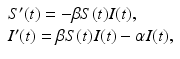 
$$\displaystyle{ \begin{array}{l} S'(t) = -\beta S(t)I(t), \\ I'(t) =\beta S(t)I(t) -\alpha I(t),\end{array} }$$
